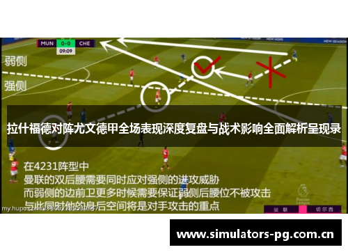 拉什福德对阵尤文德甲全场表现深度复盘与战术影响全面解析呈现录 拉什福德对阵尤文德甲全场表现深度复盘与战术影响全面解析呈现录